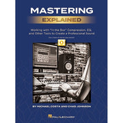 Mastering Explained Working with In the Box Compression, EQ, and Other Tools to Create a Professional Sound