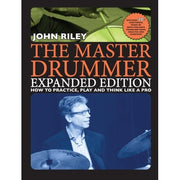 John Riley - The Master Drummer - Expanded Edition How To Practice Play And Think Like A Pro